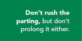 Don't rush the parting, but don't prolong it either