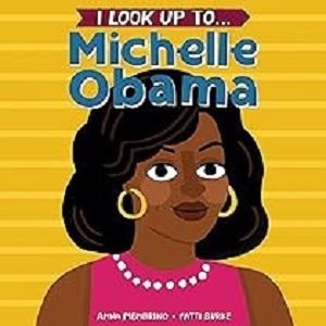  Look Up to... Michelle Obama (0 - 3) By Anna Membrino, illustrated by Fatti Burke