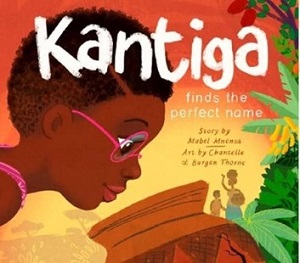 Kantiga Finds the Perfect Name (3 – 8) by Mable Mnensa, illustrated by Chantelle Thorne and Burgen Thorne