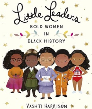 Little Leaders: Bold Women in Black History (2 - 8) Written and illustrated by Vashti Harrison